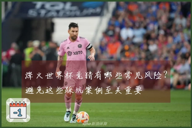 烽火世界杯竞猜有哪些常见风险？避免这些踩坑案例至关重要