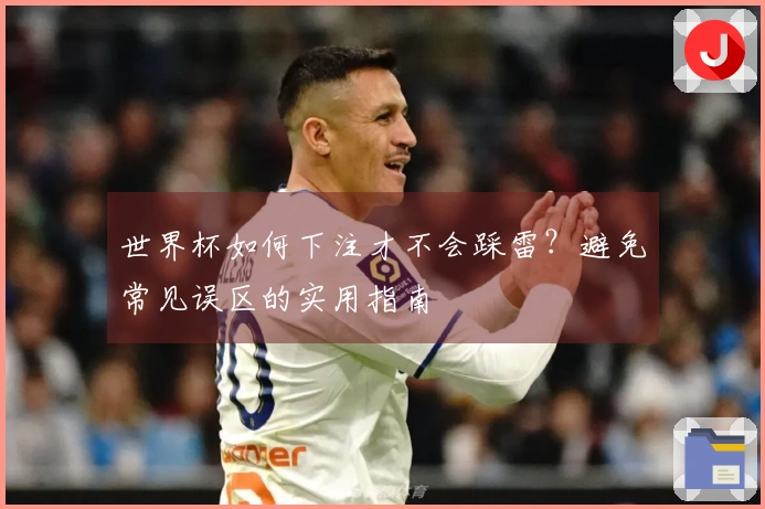 世界杯如何下注才不会踩雷？避免常见误区的实用指南